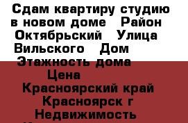 Сдам квартиру-студию в новом доме › Район ­ Октябрьский › Улица ­ Вильского › Дом ­ 229 › Этажность дома ­ 18 › Цена ­ 10 000 - Красноярский край, Красноярск г. Недвижимость » Квартиры аренда   